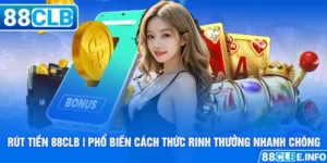 Rút Tiền 88CLB | Phổ Biến Cách Thức Rinh Thưởng Nhanh Chóng