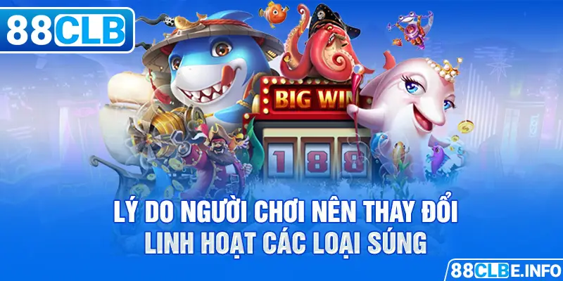 Lý do người chơi nên thay đổi linh hoạt các loại súng