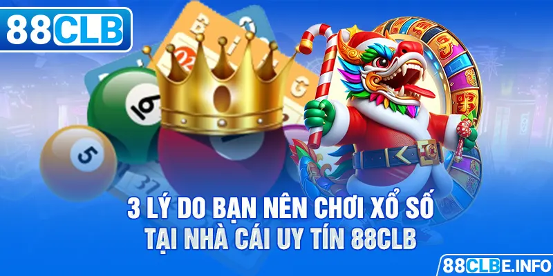 3 lý do bạn nên chơi xổ số tại nhà cái uy tín 88CLB