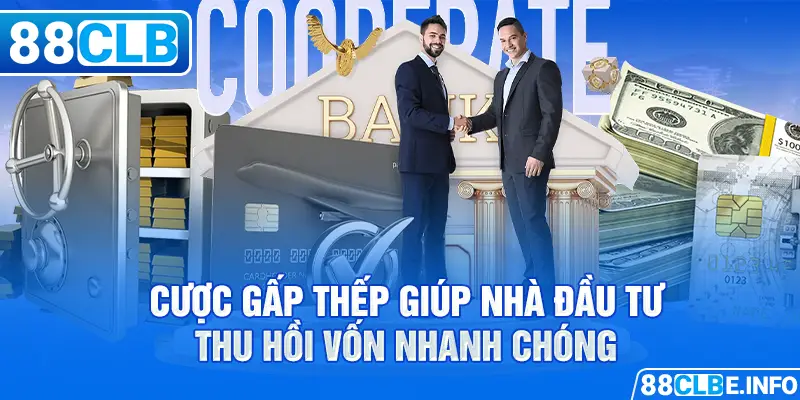 Cược gấp thếp giúp nhà đầu tư thu hồi vốn nhanh chóng