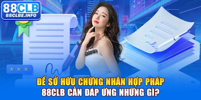 Để sở hữu chứng nhận hợp pháp 88CLB cần đáp ứng những gì?