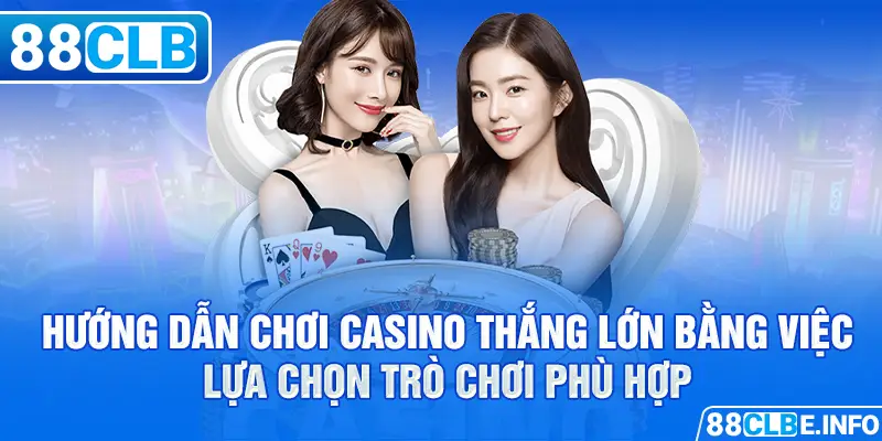 Hướng dẫn chơi Casino thắng lớn bằng việc lựa chọn trò chơi phù hợp