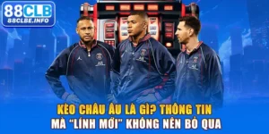 Kèo Châu Âu Là Gì? Thông Tin Mà “Lính Mới” Không Nên Bỏ Qua