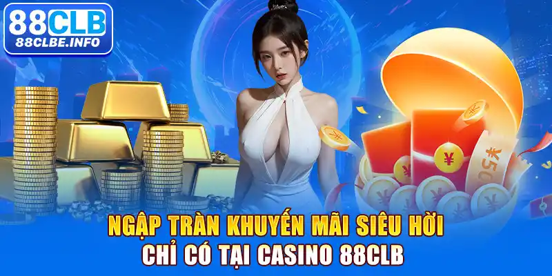 Ngập tràn khuyến mãi siêu hời chỉ có tại Casino 88CLB