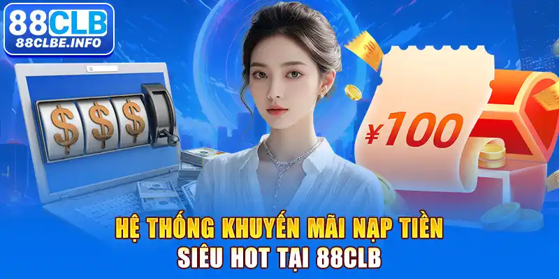 Hệ thống khuyến mãi nạp tiền siêu hot tại 88CLB